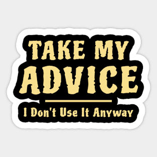 Take My Advice I Don't Use It Anyway Funny Saying Sticker